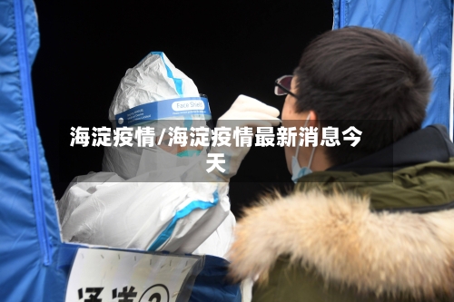 海淀疫情/海淀疫情最新消息今天-第2张图片
