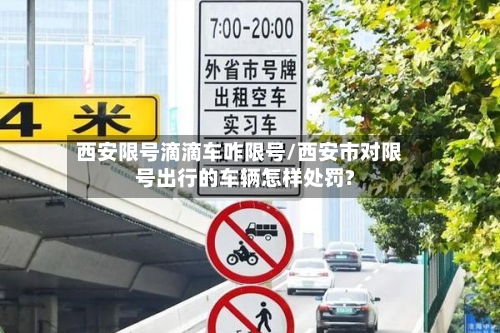 西安限号滴滴车咋限号/西安市对限号出行的车辆怎样处罚?-第3张图片