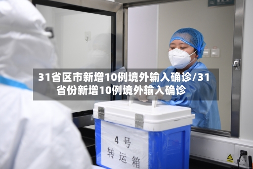 31省区市新增10例境外输入确诊/31省份新增10例境外输入确诊-第2张图片