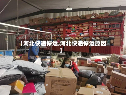 【河北快递停运,河北快递停运原因】