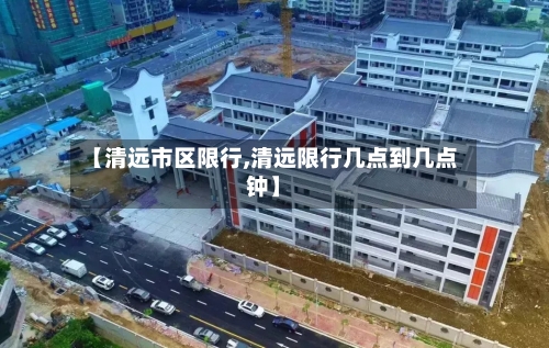【清远市区限行,清远限行几点到几点钟】-第2张图片