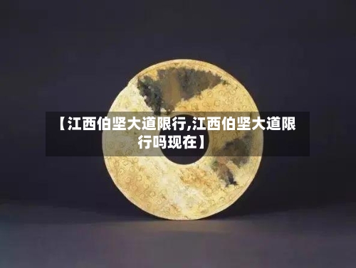【江西伯坚大道限行,江西伯坚大道限行吗现在】