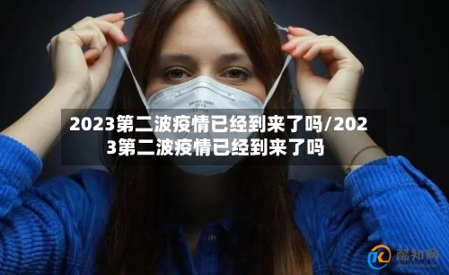 2023第二波疫情已经到来了吗/2023第二波疫情已经到来了吗