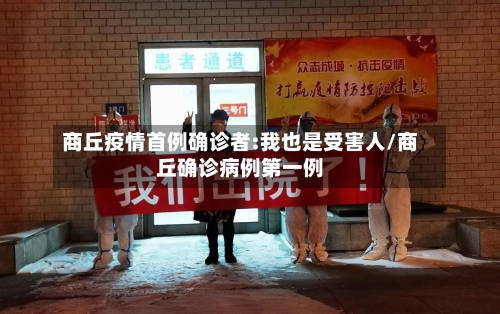 商丘疫情首例确诊者:我也是受害人/商丘确诊病例第一例-第2张图片