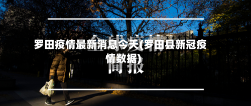 罗田疫情最新消息今天(罗田县新冠疫情数据)-第2张图片