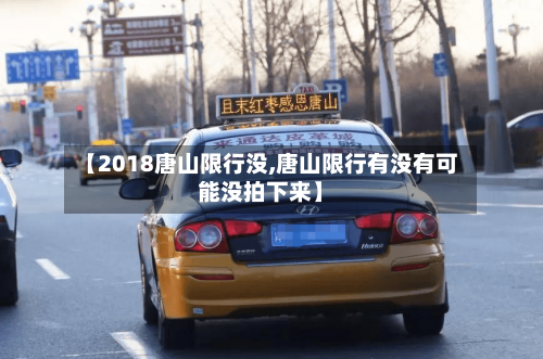 【2018唐山限行没,唐山限行有没有可能没拍下来】