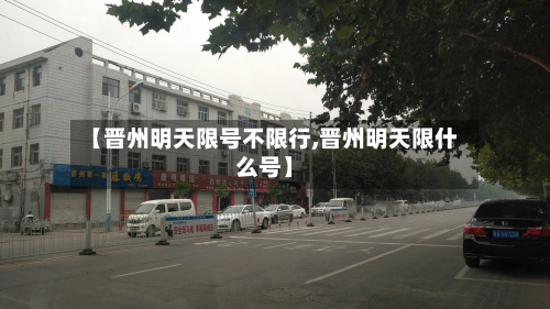 【晋州明天限号不限行,晋州明天限什么号】