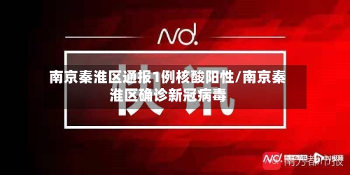 南京秦淮区通报1例核酸阳性/南京秦淮区确诊新冠病毒