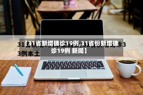 【31省新增确诊19例,31省份新增确诊19例 新闻】-第2张图片