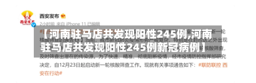 【河南驻马店共发现阳性245例,河南驻马店共发现阳性245例新冠病例】