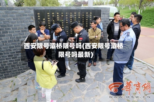 西安限号灞桥限号吗(西安限号灞桥限号吗最新)-第2张图片