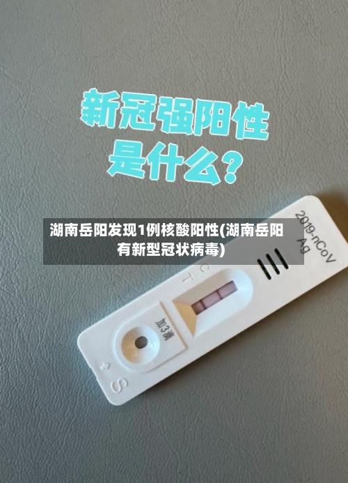 湖南岳阳发现1例核酸阳性(湖南岳阳有新型冠状病毒)-第2张图片