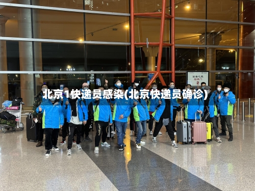 北京1快递员感染(北京快递员确诊)