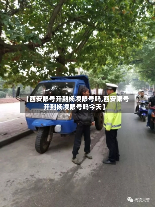 【西安限号开到杨凌限号吗,西安限号开到杨凌限号吗今天】
