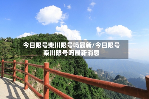 今日限号栾川限号吗最新/今日限号栾川限号吗最新消息-第2张图片