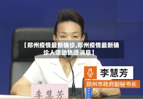 【郑州疫情最新确诊,郑州疫情最新确诊人活动轨迹消息】-第3张图片