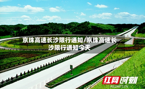 京珠高速长沙限行通知/京珠高速长沙限行通知今天-第2张图片
