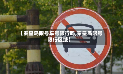 【秦皇岛限号车号限行吗,秦皇岛限号限行区域】