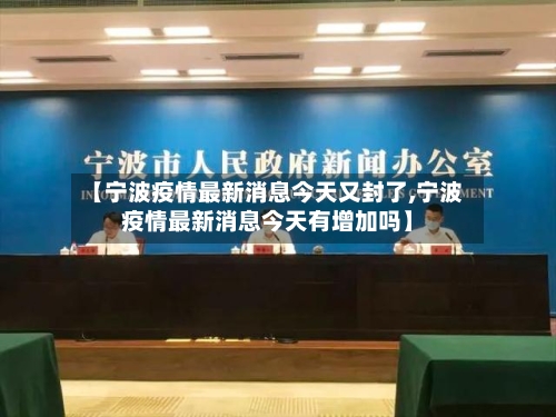 【宁波疫情最新消息今天又封了,宁波疫情最新消息今天有增加吗】-第2张图片