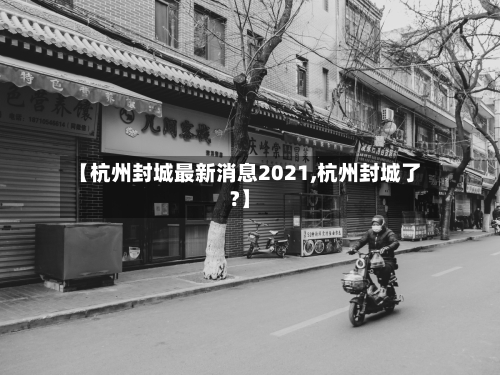 【杭州封城最新消息2021,杭州封城了?】-第2张图片