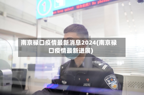 南京禄口疫情最新消息2024(南京禄口疫情最新进展)-第3张图片