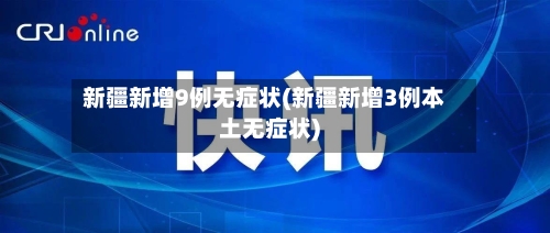 新疆新增9例无症状(新疆新增3例本土无症状)
