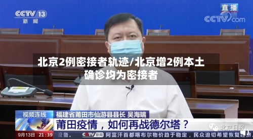北京2例密接者轨迹/北京增2例本土确诊均为密接者