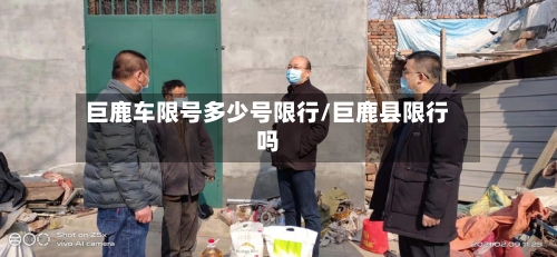 巨鹿车限号多少号限行/巨鹿县限行吗