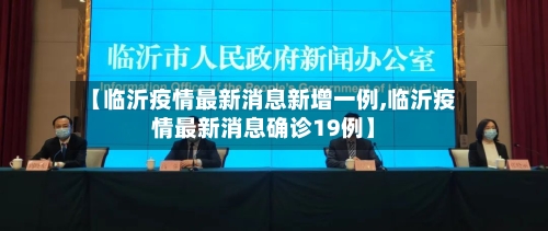 【临沂疫情最新消息新增一例,临沂疫情最新消息确诊19例】