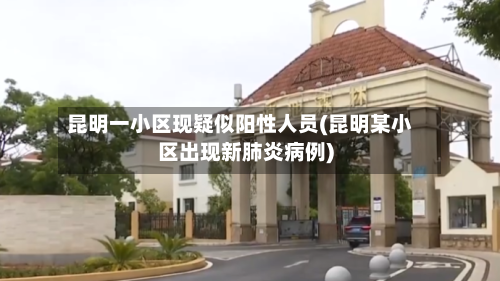 昆明一小区现疑似阳性人员(昆明某小区出现新肺炎病例)-第2张图片