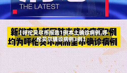 【呼伦贝尔市报告1例本土确诊病例,呼伦贝尔确诊病例3例】-第3张图片