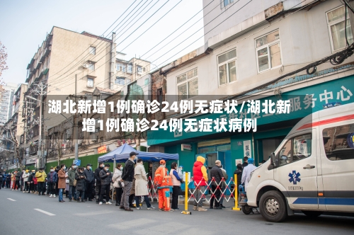 湖北新增1例确诊24例无症状/湖北新增1例确诊24例无症状病例-第3张图片