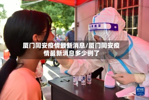 厦门同安疫情最新消息/厦门同安疫情最新消息多少例了
