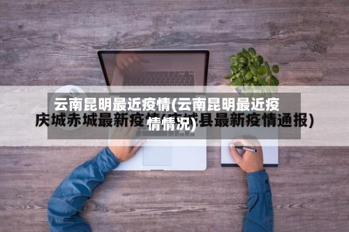 云南昆明最近疫情(云南昆明最近疫情情况)-第3张图片
