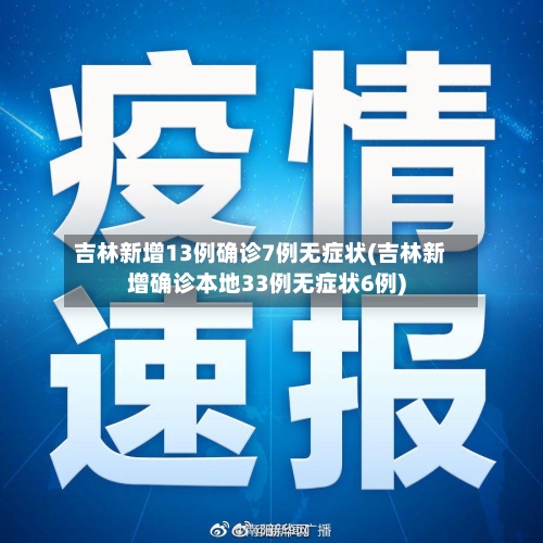 吉林新增13例确诊7例无症状(吉林新增确诊本地33例无症状6例)-第2张图片