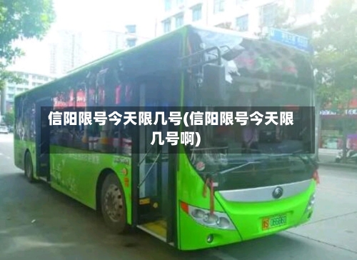 信阳限号今天限几号(信阳限号今天限几号啊)