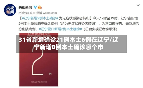 31省新增确诊21例本土6例在辽宁/辽宁新增8例本土确诊哪个市