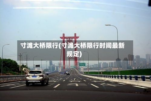 寸滩大桥限行(寸滩大桥限行时间最新规定)