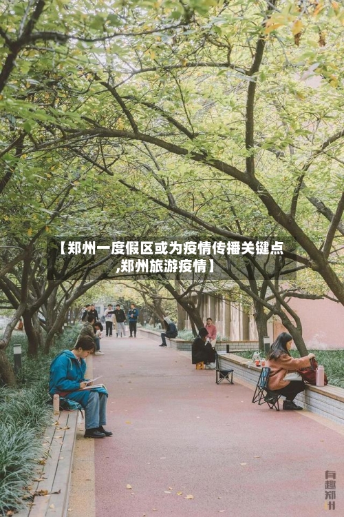 【郑州一度假区或为疫情传播关键点,郑州旅游疫情】