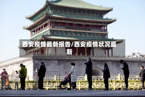 西安疫情最新报告/西安疫情状况最新