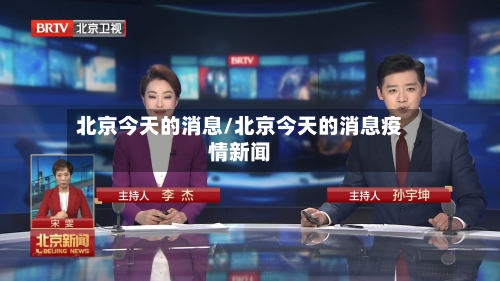 北京今天的消息/北京今天的消息疫情新闻-第3张图片