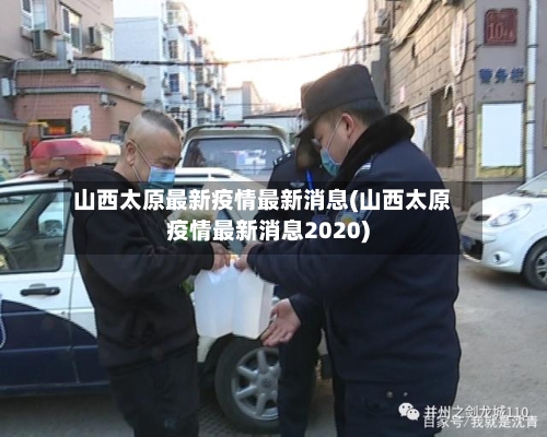 山西太原最新疫情最新消息(山西太原疫情最新消息2020)-第2张图片