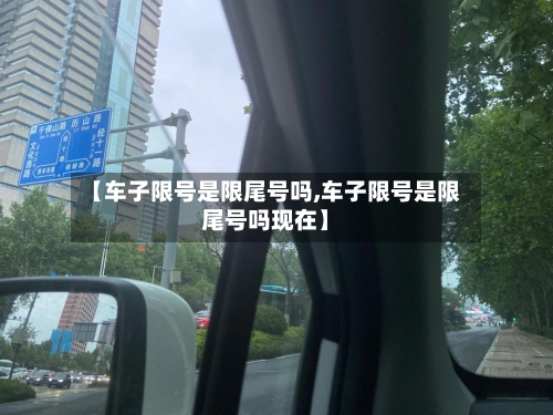 【车子限号是限尾号吗,车子限号是限尾号吗现在】