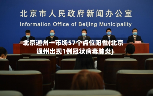 北京通州一市场57个点位阳性(北京通州出现1例冠状病毒肺炎)-第3张图片