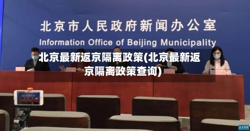 北京最新返京隔离政策(北京最新返京隔离政策查询)