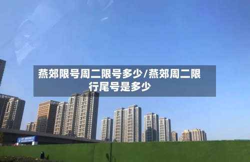 燕郊限号周二限号多少/燕郊周二限行尾号是多少