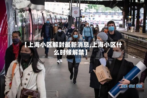 【上海小区解封最新消息,上海小区什么时候解禁】-第3张图片