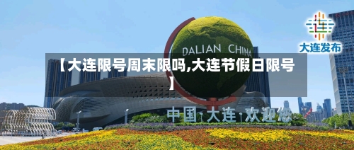 【大连限号周末限吗,大连节假日限号】