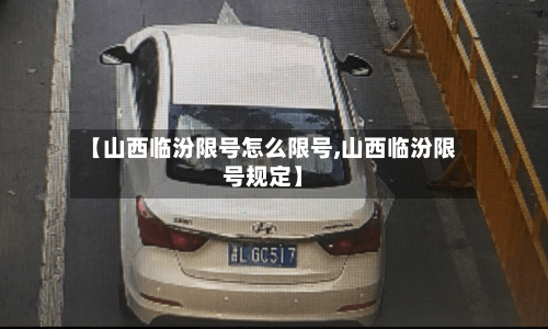 【山西临汾限号怎么限号,山西临汾限号规定】-第3张图片