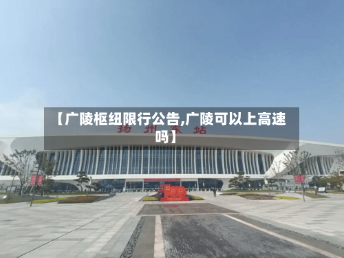 【广陵枢纽限行公告,广陵可以上高速吗】